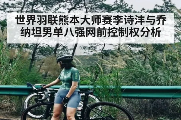 世界羽联熊本大师赛李诗沣与乔纳坦男单八强网前控制权分析